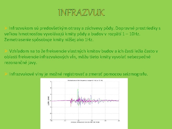 INFRAZVUK Ø Infrazvukom sú predovšetkým otrasy a záchvevy pôdy. Dopravné prostriedky s veľkou hmotnosťou