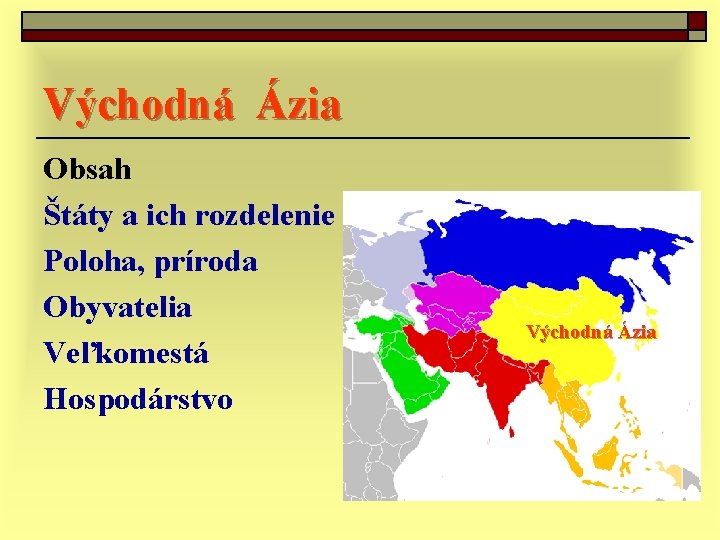 Východná Ázia Obsah Štáty a ich rozdelenie Poloha, príroda Obyvatelia Veľkomestá Hospodárstvo Východná Ázia