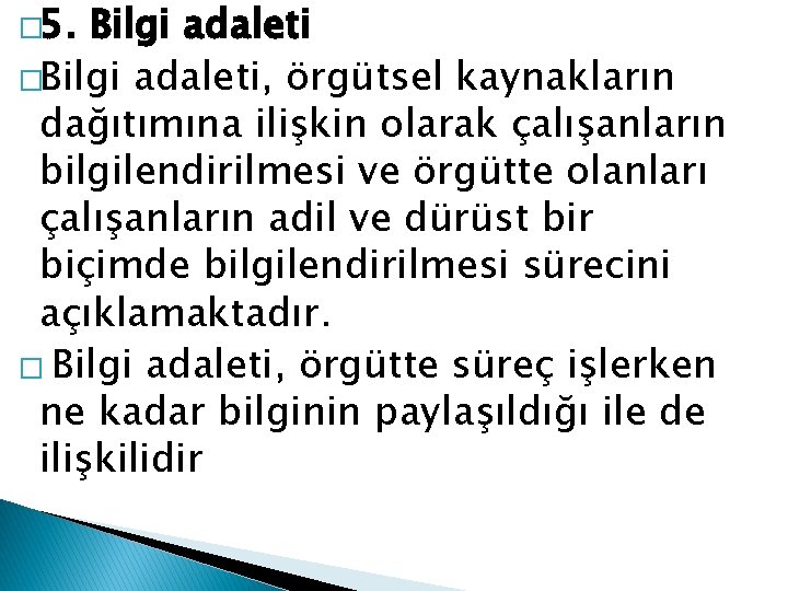 � 5. Bilgi adaleti �Bilgi adaleti, örgütsel kaynakların dağıtımına ilişkin olarak çalışanların bilgilendirilmesi ve