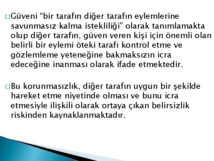 � Güveni “bir tarafın diğer tarafın eylemlerine savunmasız kalma istekliliği” olarak tanımlamakta olup diğer