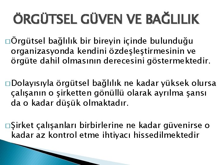 ÖRGÜTSEL GÜVEN VE BAĞLILIK � Örgütsel bağlılık bireyin içinde bulunduğu organizasyonda kendini özdeşleştirmesinin ve