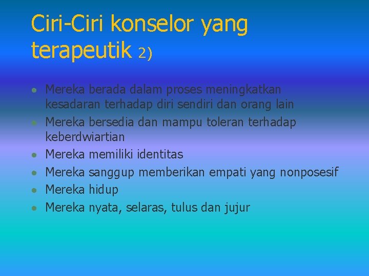 Ciri-Ciri konselor yang terapeutik 2) · Mereka berada dalam proses meningkatkan kesadaran terhadap diri