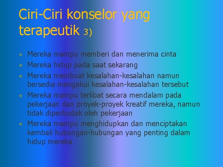 Ciri-Ciri konselor yang terapeutik 3) · Mereka mampu memberi dan menerima cinta · Mereka