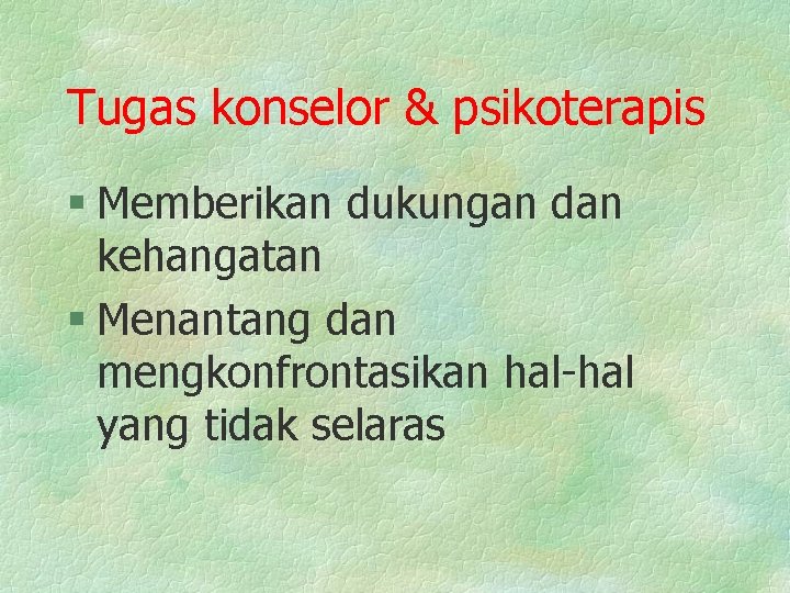 Tugas konselor & psikoterapis § Memberikan dukungan dan kehangatan § Menantang dan mengkonfrontasikan hal-hal