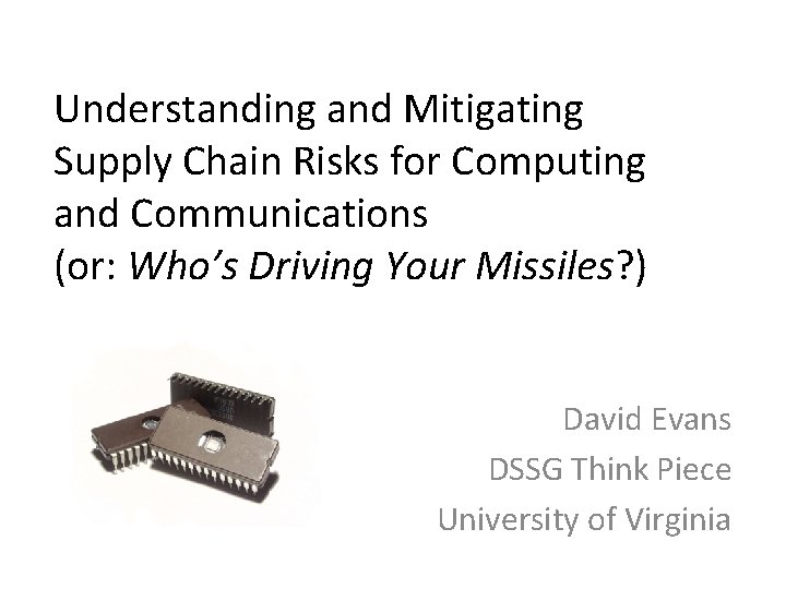 Understanding and Mitigating Supply Chain Risks for Computing and Communications (or: Who’s Driving Your