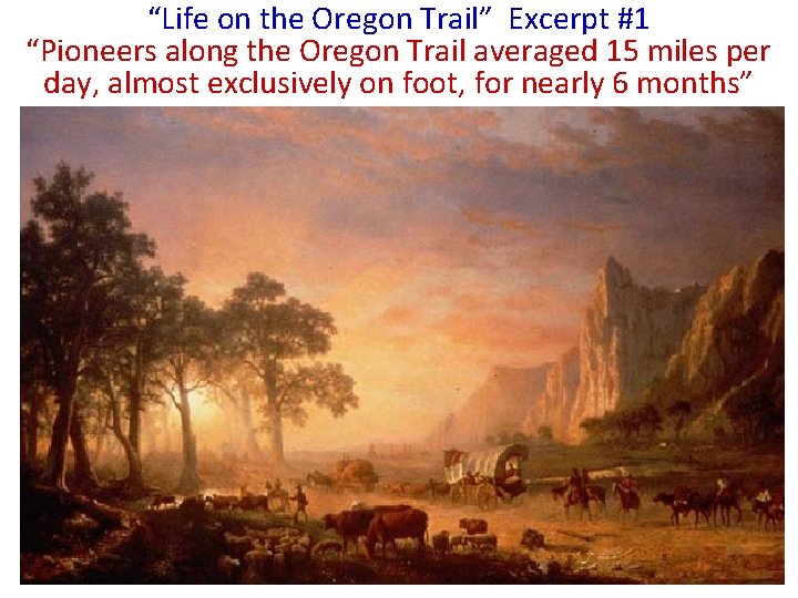 “Life on the Oregon Trail” Excerpt #1 “Pioneers along the Oregon Trail averaged 15