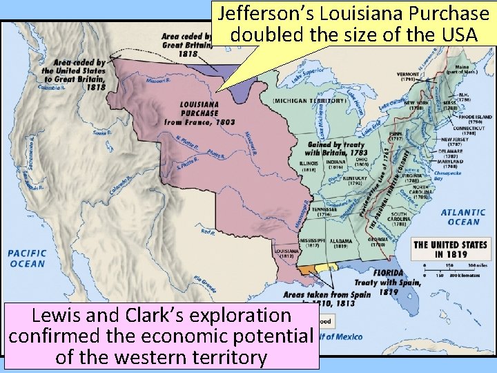 Jefferson’s Louisiana Purchase doubled the size of the USA Lewis and Clark’s exploration confirmed