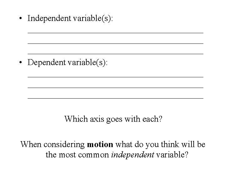  • Independent variable(s): ________________________________________ • Dependent variable(s): ________________________________________ Which axis goes with each?