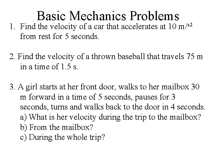 Basic Mechanics Problems 1. Find the velocity of a car that accelerates at 10