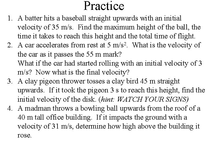 Practice 1. A batter hits a baseball straight upwards with an initial velocity of