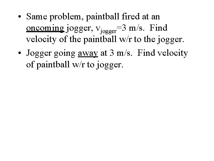 • Same problem, paintball fired at an oncoming jogger, vjogger=3 m/s. Find velocity • Same problem, paintball fired at an oncoming jogger, vjogger=3 m/s. Find velocity