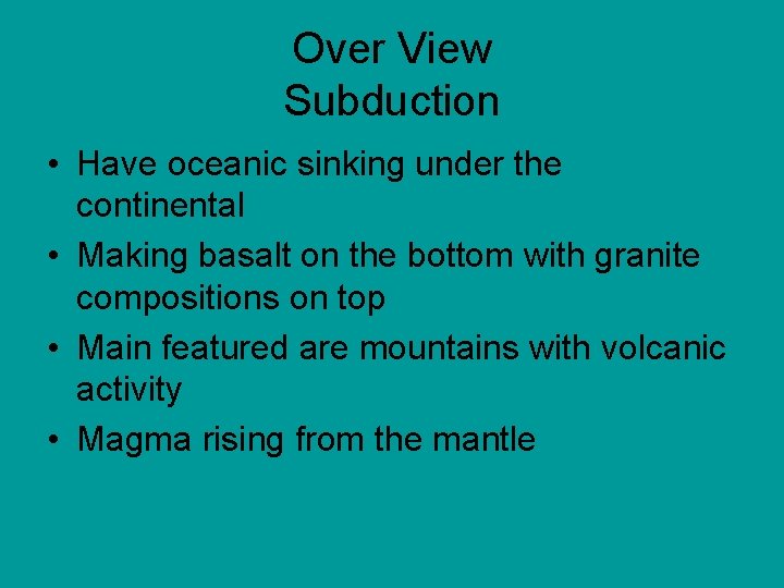 Over View Subduction • Have oceanic sinking under the continental • Making basalt on