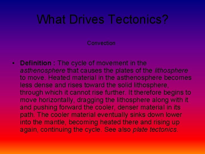 What Drives Tectonics? Convection • Definition : The cycle of movement in the asthenosphere