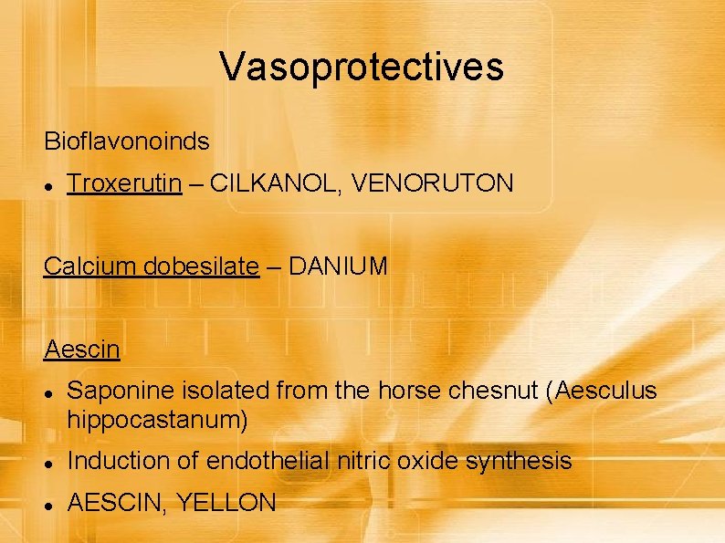 Vasoprotectives Bioflavonoinds Troxerutin – CILKANOL, VENORUTON Calcium dobesilate – DANIUM Aescin Saponine isolated from