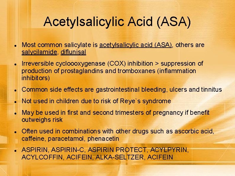 Acetylsalicylic Acid (ASA) Most common salicylate is acetylsalicylic acid (ASA), others are salycilamide, diflunisal