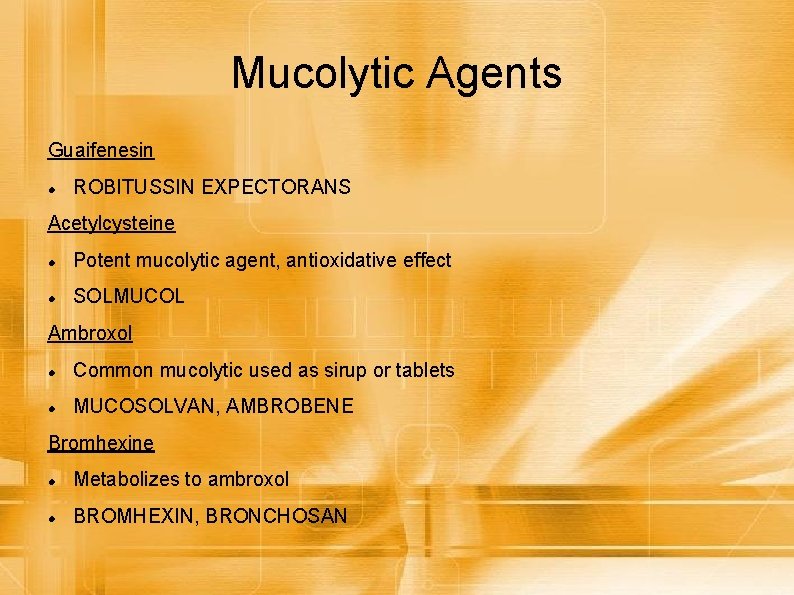 Mucolytic Agents Guaifenesin ROBITUSSIN EXPECTORANS Acetylcysteine Potent mucolytic agent, antioxidative effect SOLMUCOL Ambroxol Common