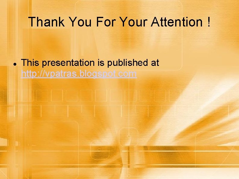 Thank You For Your Attention ! This presentation is published at http: //vpatras. blogspot.