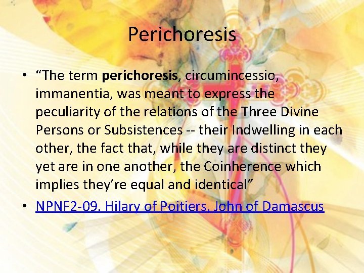 Perichoresis • “The term perichoresis, circumincessio, immanentia, was meant to express the peculiarity of