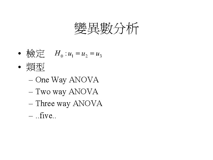 變異數分析 • 檢定 • 類型 – One Way ANOVA – Two way ANOVA –