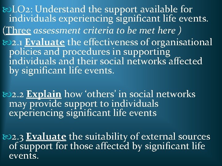  LO 2: Understand the support available for individuals experiencing significant life events. (Three