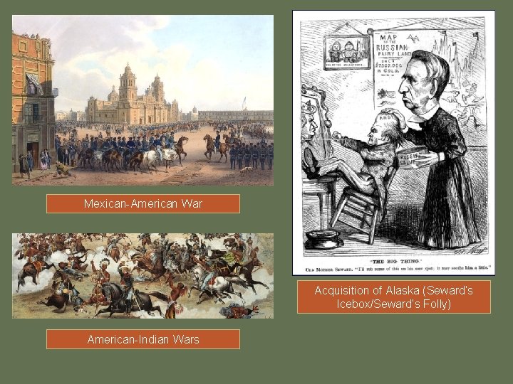 Mexican-American War Acquisition of Alaska (Seward’s Icebox/Seward’s Folly) American-Indian Wars 