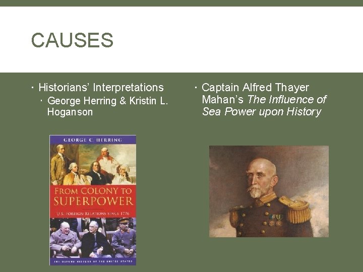 CAUSES Historians’ Interpretations George Herring & Kristin L. Hoganson Captain Alfred Thayer Mahan’s The