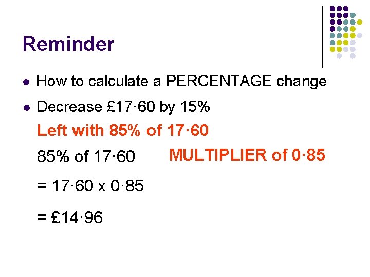 Reminder l How to calculate a PERCENTAGE change l Decrease £ 17· 60 by