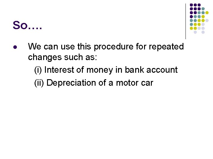 So…. l We can use this procedure for repeated changes such as: (i) Interest