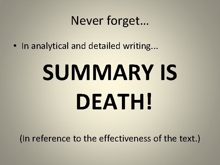 Never forget… • In analytical and detailed writing. . . SUMMARY IS DEATH! (In
