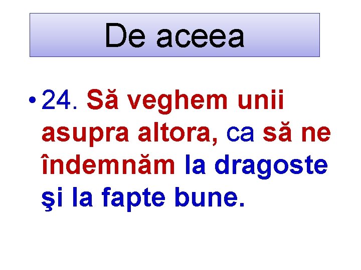 De aceea • 24. Să veghem unii asupra altora, ca să ne îndemnăm la