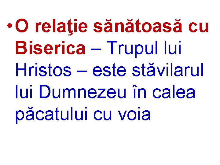  • O relaţie sănătoasă cu Biserica – Trupul lui Hristos – este stăvilarul
