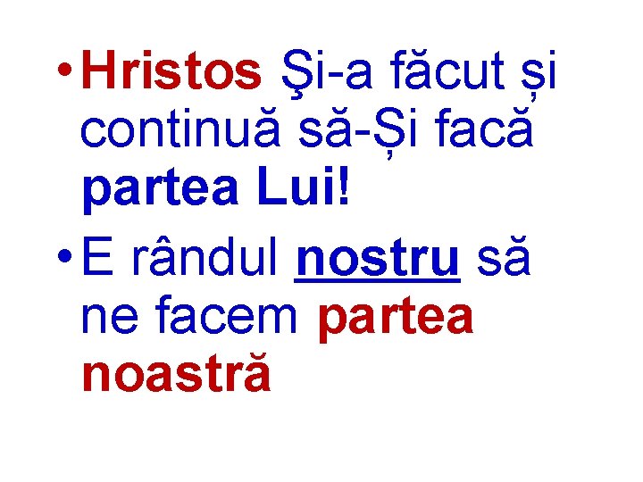  • Hristos Şi-a făcut și continuă să-Și facă partea Lui! • E rândul