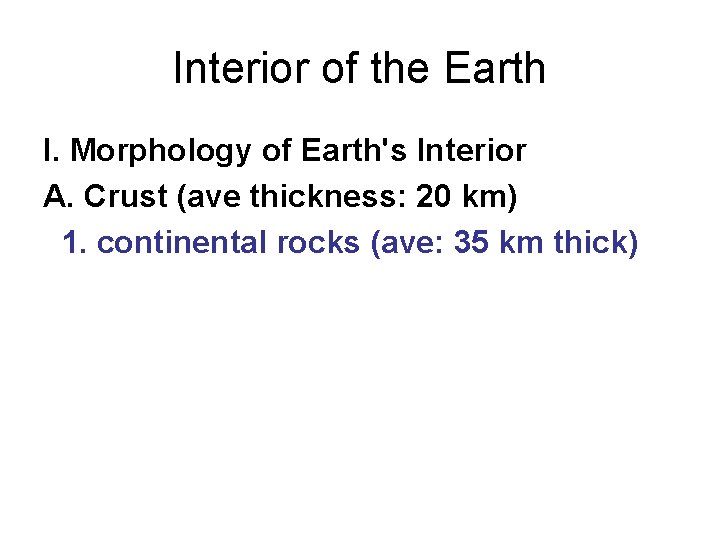 Interior of the Earth I. Morphology of Earth's Interior A. Crust (ave thickness: 20