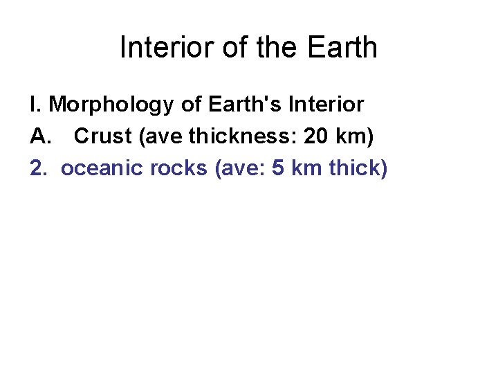 Interior of the Earth I. Morphology of Earth's Interior A. Crust (ave thickness: 20