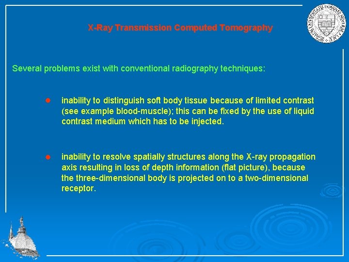 X-Ray Transmission Computed Tomography Several problems exist with conventional radiography techniques: inability to distinguish