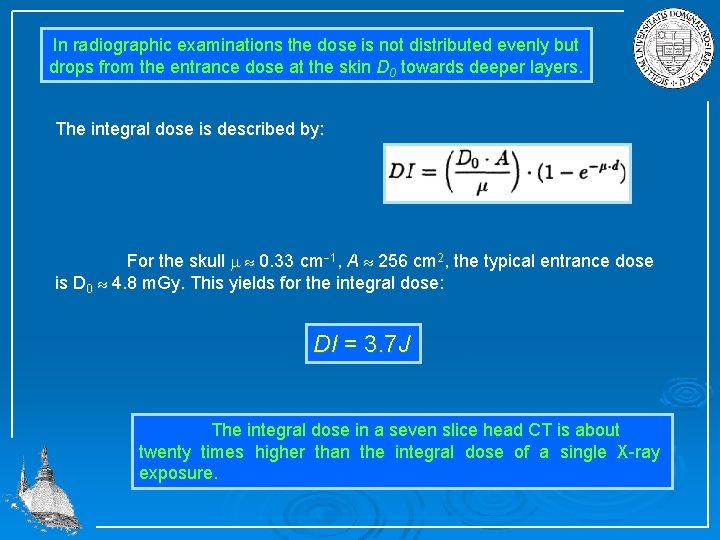 In radiographic examinations the dose is not distributed evenly but drops from the entrance