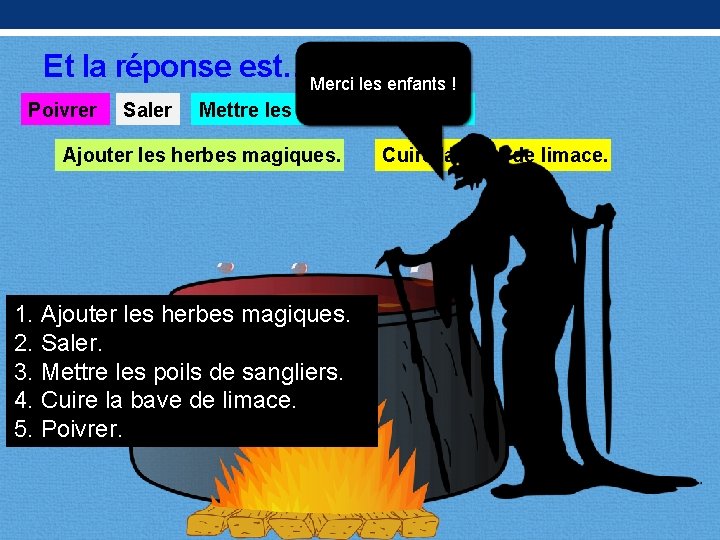 Et la réponse est…Merci les enfants ! Poivrer Saler Mettre les poils de sanglier.