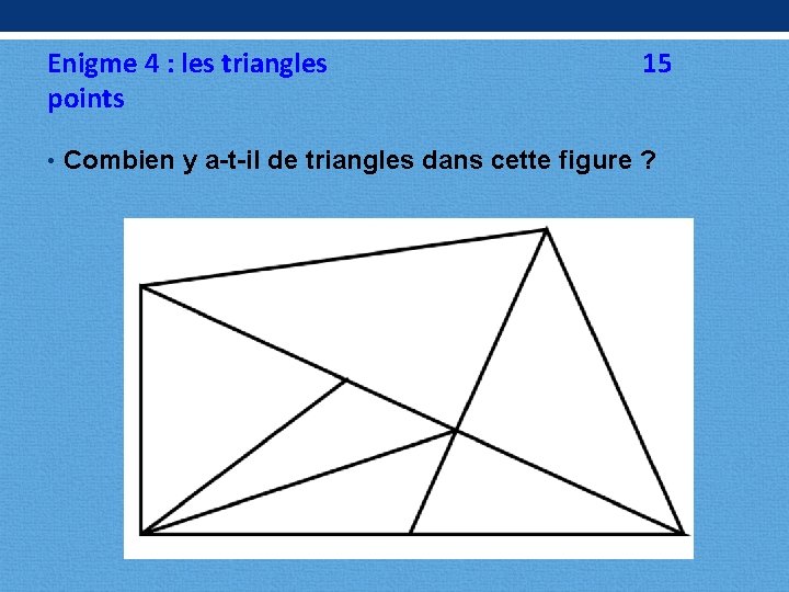 Enigme 4 : les triangles points 15 • Combien y a-t-il de triangles dans