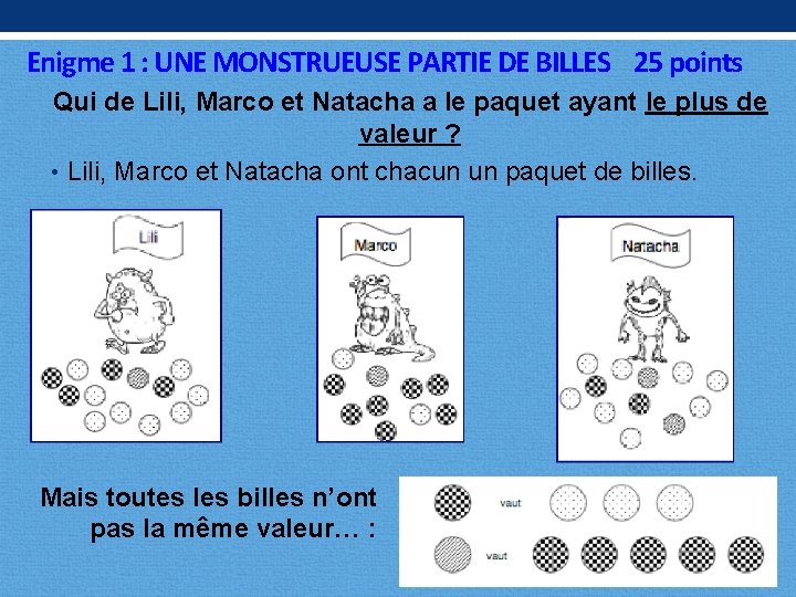Enigme 1 : UNE MONSTRUEUSE PARTIE DE BILLES 25 points Qui de Lili, Marco