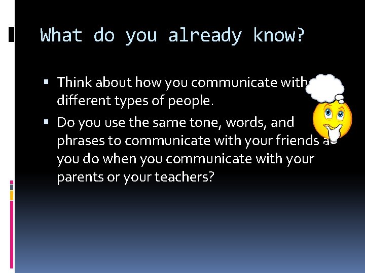 What do you already know? Think about how you communicate with different types of