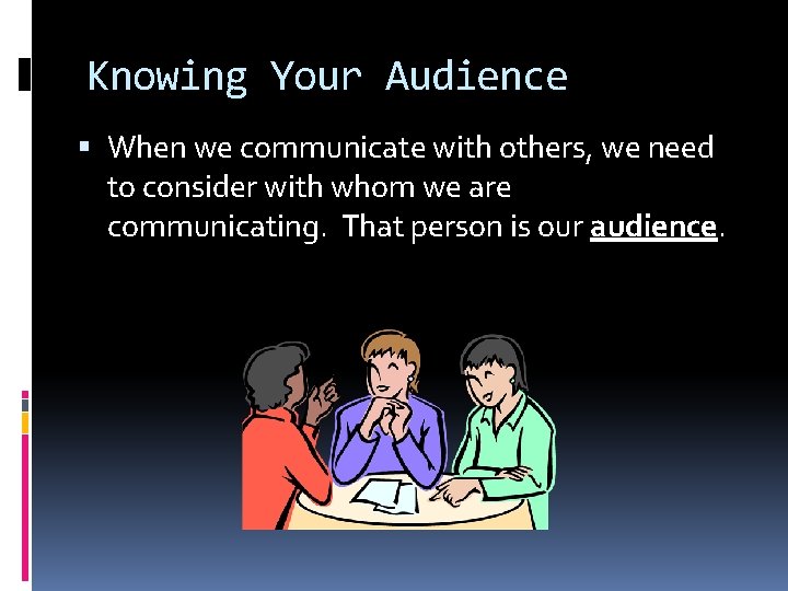 Knowing Your Audience When we communicate with others, we need to consider with whom