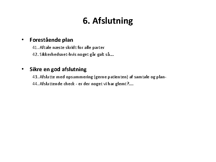 6. Afslutning • Forestående plan 41. Aftale næste skridt for alle parter 42. Sikkerhedsnet-hvis