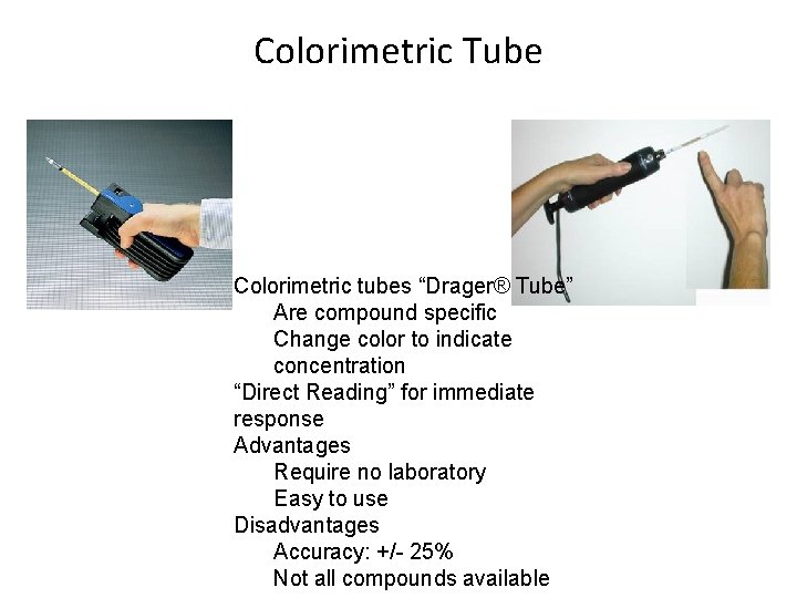 Colorimetric Tube Colorimetric tubes “Drager® Tube” Are compound specific Change color to indicate concentration