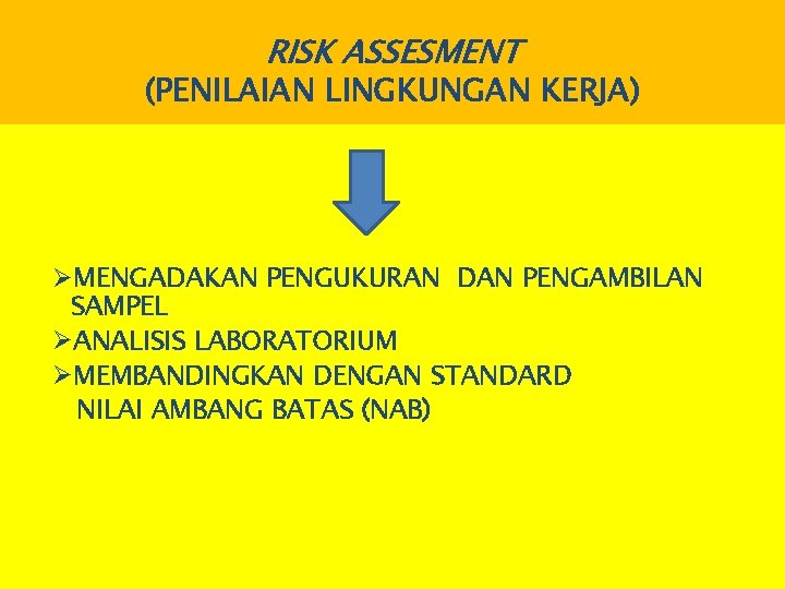 RISK ASSESMENT (PENILAIAN LINGKUNGAN KERJA) ØMENGADAKAN PENGUKURAN DAN PENGAMBILAN SAMPEL ØANALISIS LABORATORIUM ØMEMBANDINGKAN DENGAN