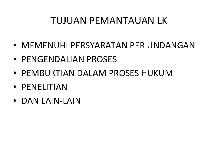 TUJUAN PEMANTAUAN LK • • • MEMENUHI PERSYARATAN PER UNDANGAN PENGENDALIAN PROSES PEMBUKTIAN DALAM