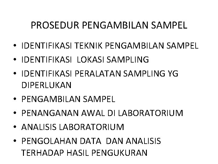 PROSEDUR PENGAMBILAN SAMPEL • IDENTIFIKASI TEKNIK PENGAMBILAN SAMPEL • IDENTIFIKASI LOKASI SAMPLING • IDENTIFIKASI