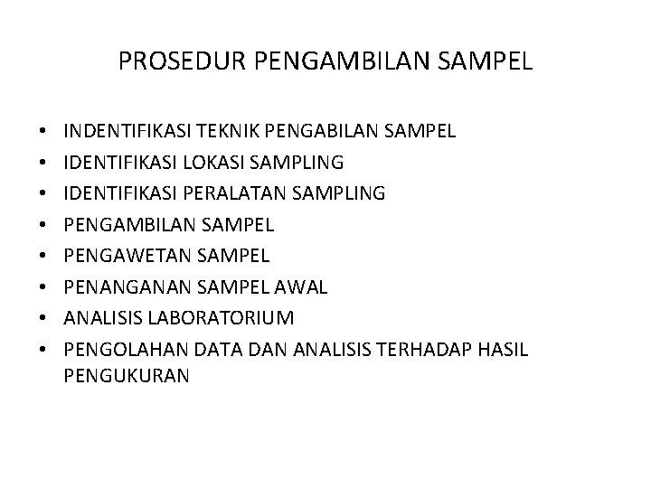 PROSEDUR PENGAMBILAN SAMPEL • • INDENTIFIKASI TEKNIK PENGABILAN SAMPEL IDENTIFIKASI LOKASI SAMPLING IDENTIFIKASI PERALATAN