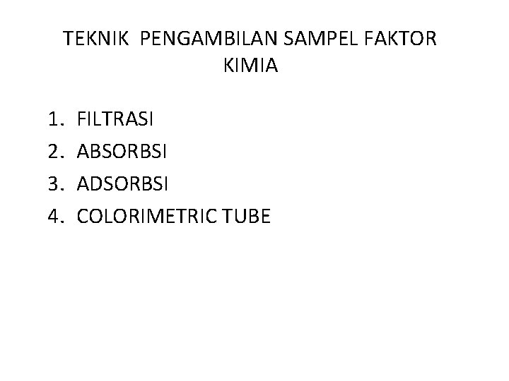 TEKNIK PENGAMBILAN SAMPEL FAKTOR KIMIA 1. 2. 3. 4. FILTRASI ABSORBSI ADSORBSI COLORIMETRIC TUBE