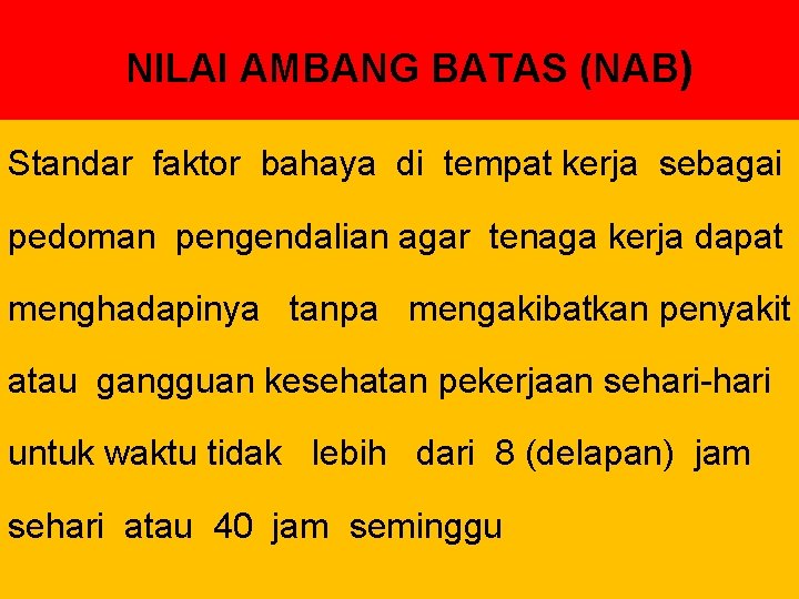 NILAI AMBANG BATAS (NAB) Standar faktor bahaya di tempat kerja sebagai pedoman pengendalian agar