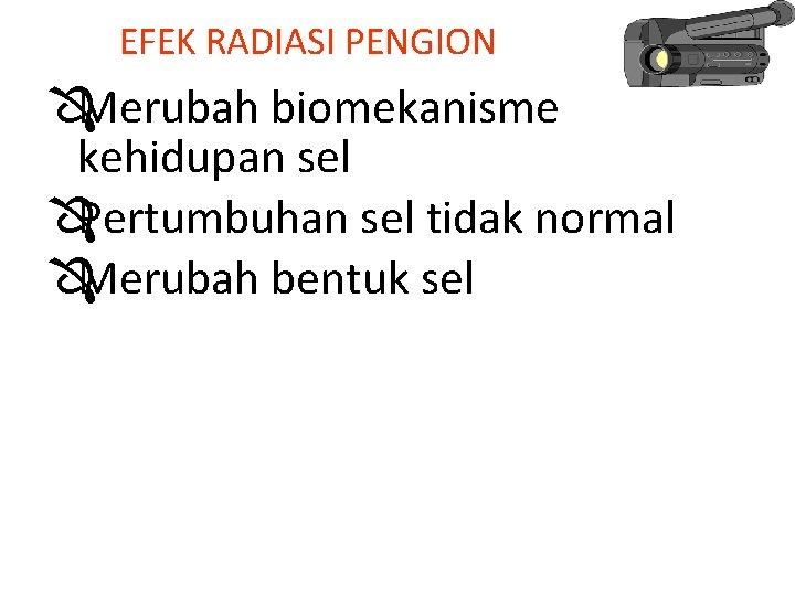 EFEK RADIASI PENGION ÔMerubah biomekanisme kehidupan sel ÔPertumbuhan sel tidak normal ÔMerubah bentuk sel